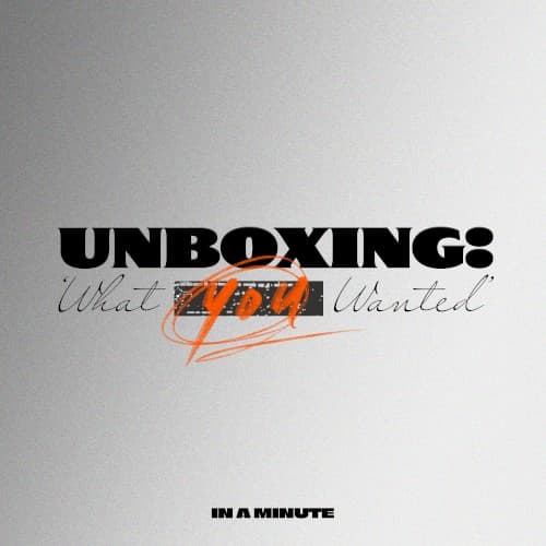 [ Unboxing: 'What You Wanted' ] cover